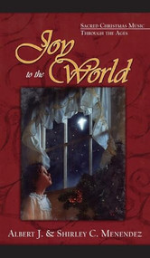 Joy to the World (Sacred Christmas Songs Through the Ages) by Albert J. Menendez, Shirley Menendez, 9781581822052