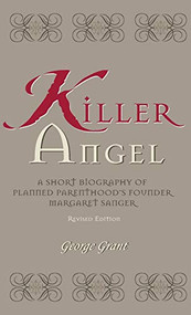 Killer Angel (A Short Biography of Planned Parenthood's Founder, Margaret Sanger) - 9781630263652 by George Grant, 9781630263652