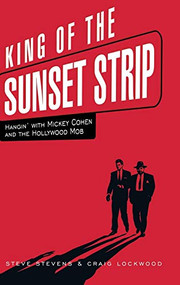 King of the Sunset Strip (Hangin' with Mickey Cohen and the Hollywood Mob) by Steve Stevens, Craig Lockwood, 9781581825077