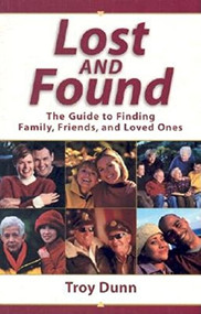 Lost and Found (The Guide to Finding Family, Friends, and Loved Ones) by Troy Dunn, 9781593310288