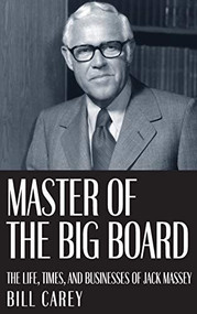 Master of the Big Board (The Life, Times, and Businesses of Jack C. Massey) by Bill Carey, 9781581824711