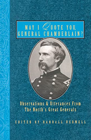 May I Quote You, General Chamberlain? (Observations & Utterances of the North's Great Generals) by Randall J. Bedwell, 9781888952964