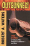 Outgunned! (True Stories of Citizens Who Stood Up to Outlaws-And Won) by Robert A. Waters, John T. Waters, 9781581823868