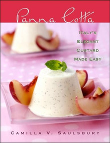 Panna Cotta (Italy's Elegant Custard Made Easy) by Camilla V. Saulsbury, 9781581825954