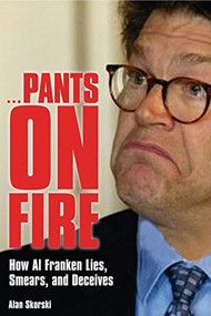 Pants on Fire (How Al Franken Lies, Smears, and Deceives) by Alan Skorski, 9781581824803