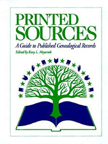 Printed Sources (A Guide to Published Genealogical Records) by Kory Meyerink, 9780916489700