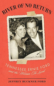 River of No Return (Tennessee Ernie Ford and the Woman He Loved) by Jeffrey Buckner Ford, 9781581826531