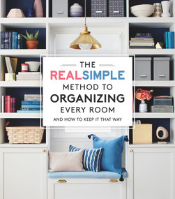 The Real Simple Method to Organizing Every Room (And How To Keep It That Way) by The Editors of Real Simple, 9780848756772