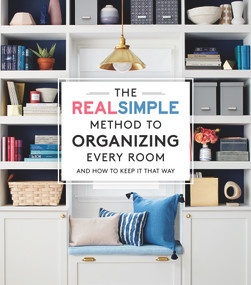 The Real Simple Method to Organizing Every Room (And How To Keep It That Way) by The Editors of Real Simple, 9780848756772