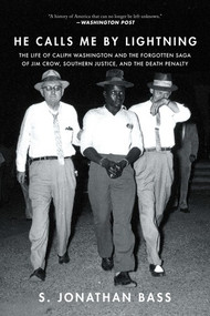 He Calls Me By Lightning (The Life of Caliph Washington and the forgotten Saga of Jim Crow, Southern Justice, and the Death Penalty) - 9781631494529 by S Jonathan Bass, 9781631494529