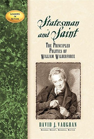 Statesman and Saint (The Principled Politics of William Wilberforce) - 9781581822243 by David J. Vaughan, 9781581822243