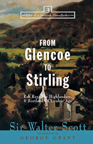 From Glencoe to Stirling (Rob Roy, The Highlanders, & Scotland's Chivalric Age) by Walter Scott, George Grant, 9781581821291