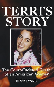 Terri's Story (The Court-Ordered Death of an American Woman) by Diana Lynne, 9781581824889