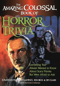 The Amazing, Colossal Book of Horror Trivia (Everything You Always Wanted to Know about Scary Movies But Were Afraid to Ask) by Jonathan Malcolm Lampley, 9781581820454