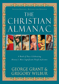The Christian Almanac (A Book of Days Celebrating History's Most Significant People & Events) by George Grant, Gregory Wilbur, 9781581824063