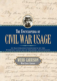 The Encyclopedia of Civil War Usage (An Illustrated Compendium of the Everyday Language of Soldiers and Civilians) by Webb B. Garrison, Cheryl Garrison, 9781581822809