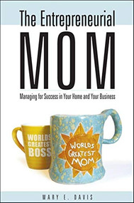 The Entrepreneurial Mom (Managing for Success in Your Home and Your Business) by Mary E. Davis, 9781581825916