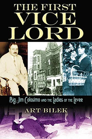 The First Vice Lord (Big Jim Colosemo and the Ladies of the Levee) by Arthur J. Bilek, 9781581826395