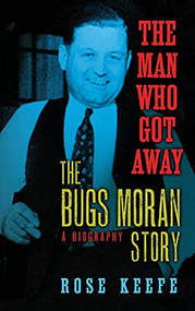 The Man Who Got Away (The Bugs Moran Story: A Biography) by Rose Keefe, 9781581824438