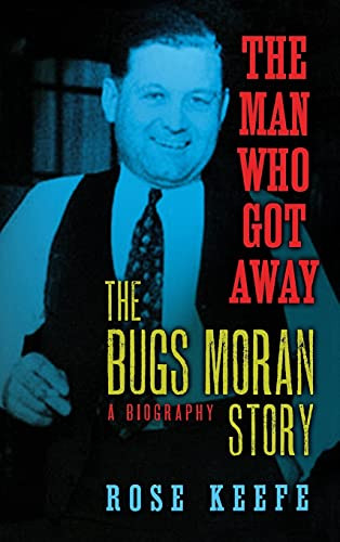 The Man Who Got Away (The Bugs Moran Story: A Biography) by Rose Keefe, 9781581824438
