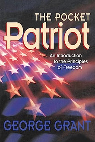 The Pocket Patriot (An Introduction to the Principles of Freedom) by George Grant, 9781581820928