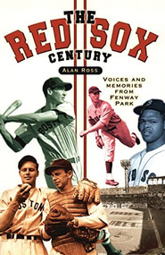 The Red Sox Century (Voices and Memories from Fenway Park) by Alan Ross, 9781581823844