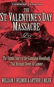 The St. Valentine's Day Massacre (The Untold Story of the Gangland Bloodbath That Brought Down Al Capone) - 9781630264659 by William J. Helmer, Arthur J Bilek, 9781630264659