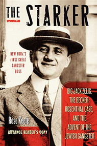 The Starker (Big Jack Zelig, the Becker-Rosenthal Case, and the Advent of the Jewish Gangster) by Rose Keefe, 9781581826029