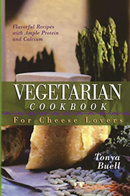 The Vegetarian Cookbook for Cheese Lovers by Tonya Buell, 9781581823462