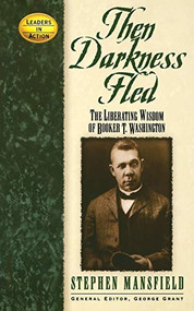 Then Darkness Fled (The Liberating Wisdom of Booker T. Washington) by Stephen Mansfield, George Grant, 9781581823240
