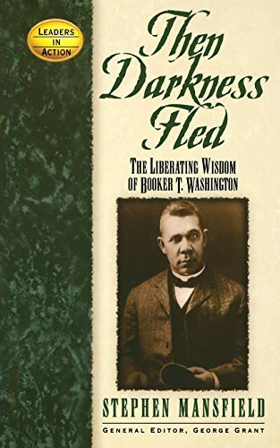Then Darkness Fled (The Liberating Wisdom of Booker T. Washington) by Stephen Mansfield, George Grant, 9781581823240