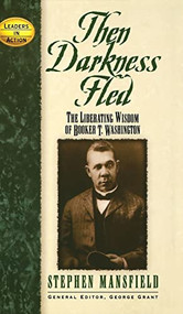 Then Darkness Fled (The Liberating Wisdom of Booker T. Washington) - 9781581820539 by Stephen Mansfield, George Grant, 9781581820539