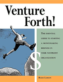 Venture Forth! (The Essential Guide to Starting a Moneymaking Business in Your Nonprofit Organization) - 9781630264796 by Rolfe Larson, 9781630264796