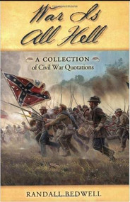 War Is All Hell (A Collection of Civil War Facts and Quotes) by Randall J. Bedwell, 9781581824193