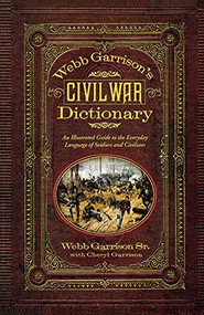 Webb Garrison's Civil War Dictionary (An Illustrated Guide to the Everyday Language of Soldiers and Civilians) by Webb B. Garrison, Cheryl Garrison, 9781581826753