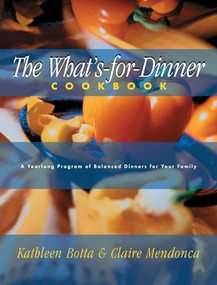What's-For-Dinner Cookbook (A Year-Long Program of Balanced Dinners for Your Family) by Kathleen Botta, Claire Mendonca, 9781581822793