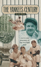 Yankees Century (Voices and Memories of the Pinstripe Past) by Alan Ross, 9781581821987