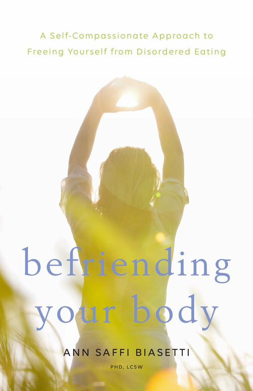 Befriending Your Body (A Self-Compassionate Approach to Freeing Yourself from Disordered Eating) by Ann Saffi Biasetti, 9781611806083