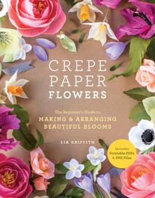 Crepe Paper Flowers (The Beginner's Guide to Making and Arranging Beautiful Blooms) by Lia Griffith, 9781984822376