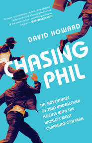 Chasing Phil (The Adventures of Two Undercover Agents with the World's Most Charming Con Man) - 9781101907436 by David Howard, 9781101907436