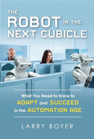 Robot in the Next Cubicle (What You Need to Know to Adapt and Succeed in the Automation Age) by Larry Boyer, 9781633884090