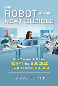 Robot in the Next Cubicle (What You Need to Know to Adapt and Succeed in the Automation Age) by Larry Boyer, 9781633884090