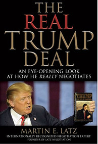 The Real Trump Deal (An Eye-Opening Look at How He Really Negotiates) by Martin E. Latz, 9781944194475