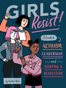 Girls Resist! (A Guide to Activism, Leadership, and Starting a Revolution) by KaeLyn Rich, Giulia Sagramola, 9781683690597