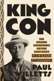 King Con (The Bizarre Adventures of the Jazz Age's Greatest Impostor) by Paul Willetts, 9780451495815