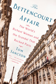 The Bettencourt Affair (The World's Richest Woman and the Scandal That Rocked Paris) - 9781101984499 by Tom Sancton, 9781101984499