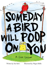Someday a Bird Will Poop on You (A Life Lesson) by Megan Kellie, Sue Salvi, 9780316487764
