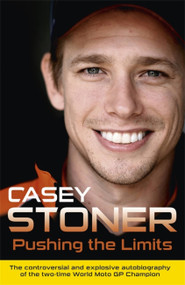 Pushing the Limits (The Two-Time World MotoGP Champion's Own Explosive Story) by Casey Stoner, 9781409129233