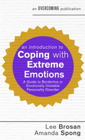 An Introduction to Coping with Extreme Emotions (A Guide to Borderline or Emotionally Unstable Personality Disorder) by Dr. Lee Brosan, Amanda Spong, 9781472137326