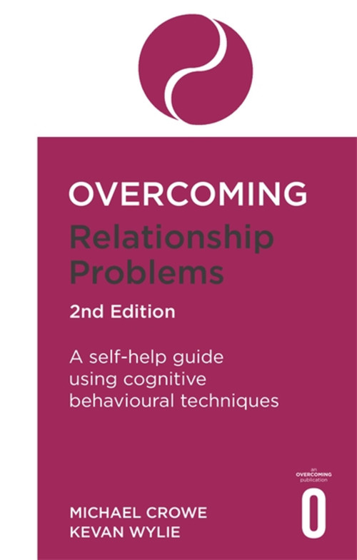 Overcoming Relationship Problems 2nd Edition (A self-help guide using cognitive behavioural techniques) by Dr. Michael Crowe, Kevan Wylie, 9781472138743
